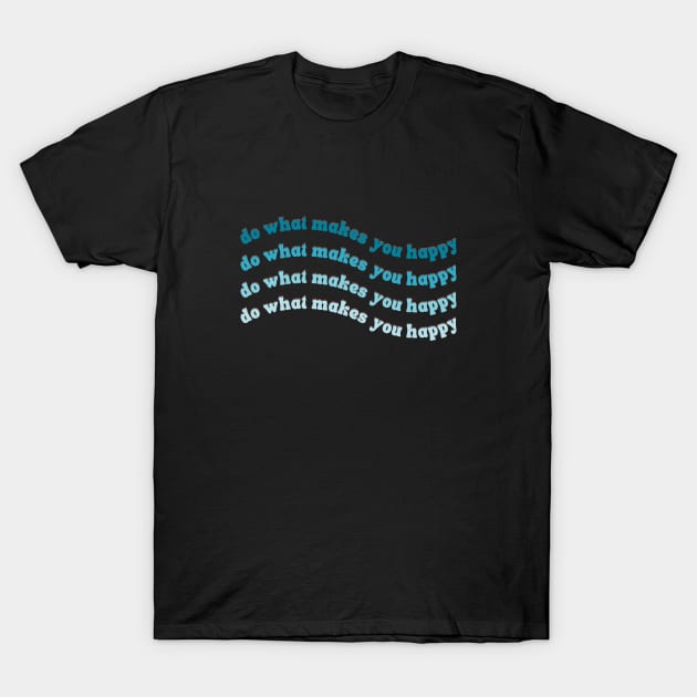 Do What Makes You Happy Blue Wavy Text T-Shirt by juliahealydesign